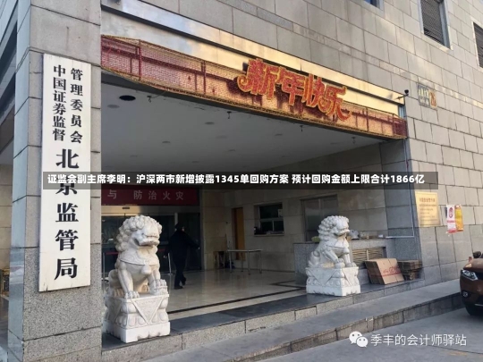 证监会副主席李明：沪深两市新增披露1345单回购方案 预计回购金额上限合计1866亿