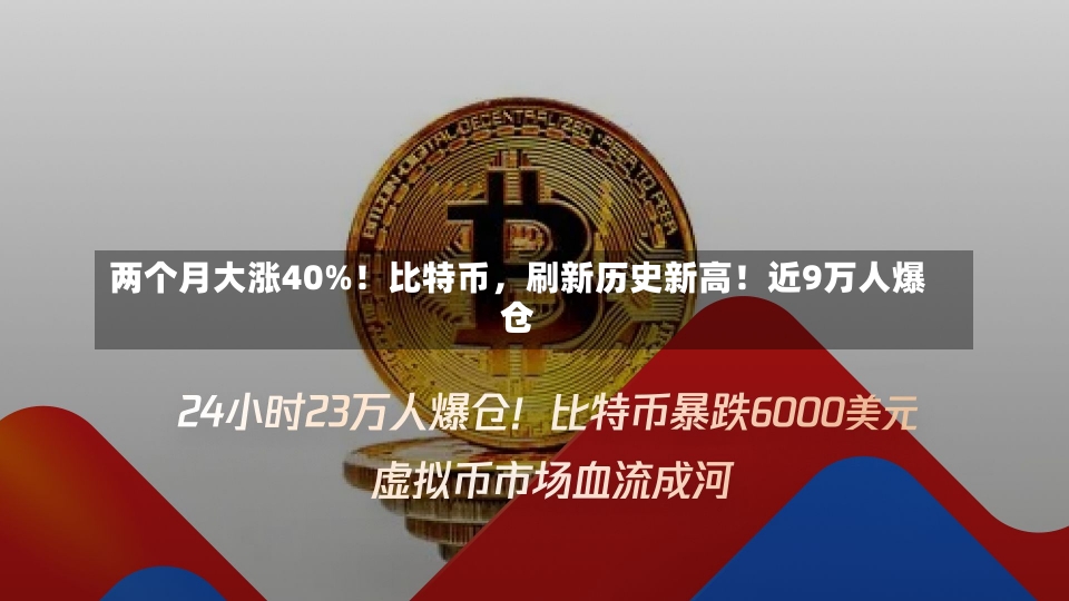 两个月大涨40%！比特币，刷新历史新高！近9万人爆仓