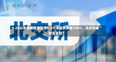 9.24以来哪些基金猛涨？4只净值反弹超100%，北交所成“财富密码”