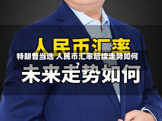 特朗普当选 人民币汇率后续走势如何？