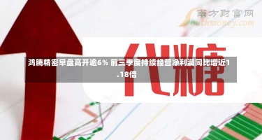 鸿腾精密早盘高开逾6% 前三季度持续经营净利润同比增近1.18倍