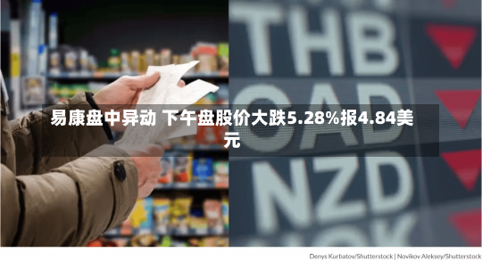 易康盘中异动 下午盘股价大跌5.28%报4.84美元