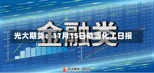 光大期货：11月15日能源化工日报