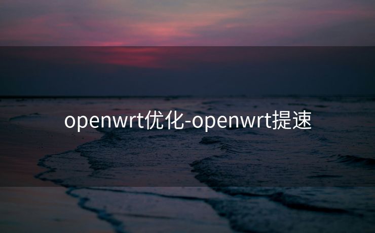 openwrt优化-openwrt提速 openwrt优化-openwrt提速
