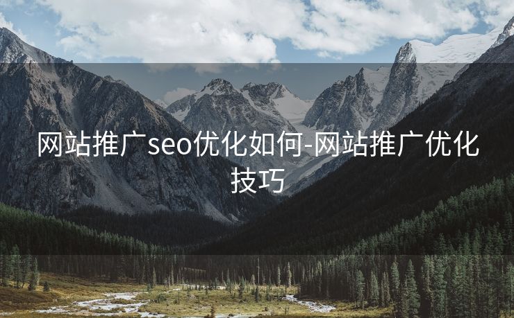 网站推广seo优化如何-网站推广优化技巧 网站推广seo优化如何-网站推广优化技巧