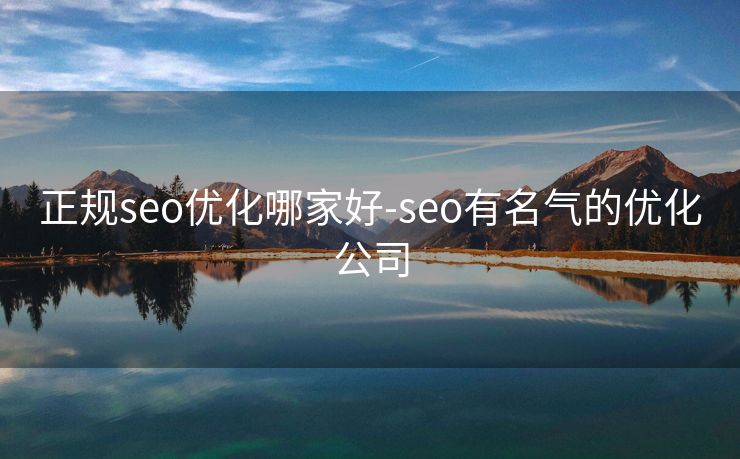 正规seo优化哪家好-seo有名气的优化公司 正规seo优化哪家好-seo有名气的优化公司