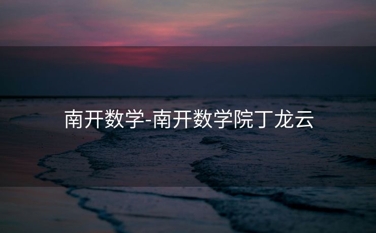 南开数学-南开数学院丁龙云 南开数学-南开数学院丁龙云