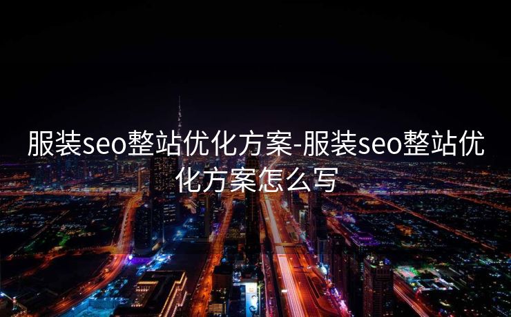服装seo整站优化方案-服装seo整站优化方案怎么写 服装seo整站优化方案-服装seo整站优化方案怎么写