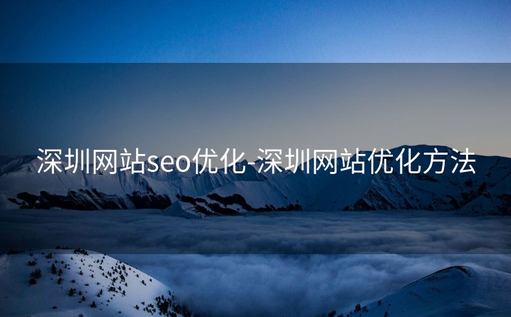 深圳网站seo优化-深圳网站优化方法 深圳网站seo优化-深圳网站优化方法
