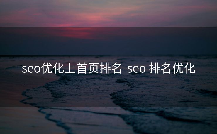 seo优化上首页排名-seo 排名优化 seo优化上首页排名-seo 排名优化