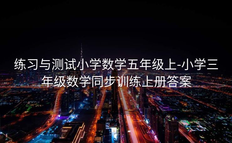 练习与测试小学数学五年级上-小学三年级数学同步训练上册答案