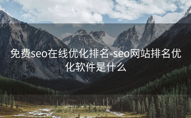 免费seo在线优化排名-seo网站排名优化软件是什么 免费seo在线优化排名-seo网站排名优化软件是什么