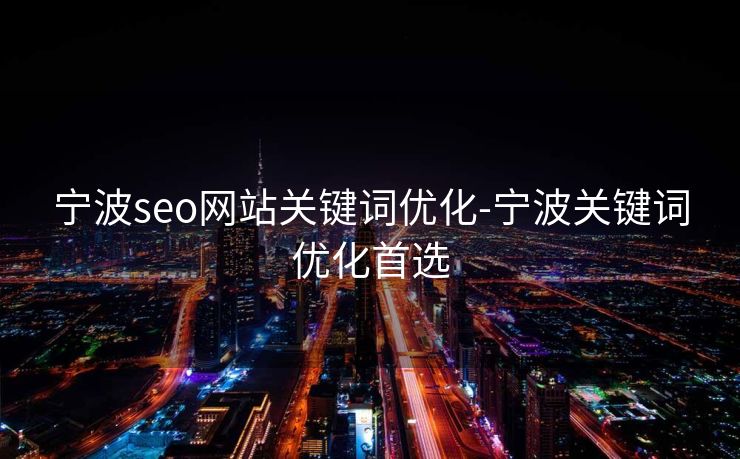 宁波seo网站关键词优化-宁波关键词优化首选 宁波seo网站关键词优化-宁波关键词优化首选
