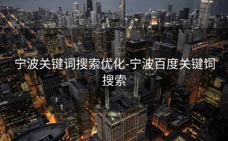 宁波关键词搜索优化-宁波百度关键词搜索 宁波关键词搜索优化-宁波百度关键词搜索