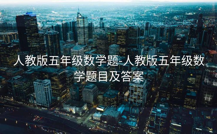 人教版五年级数学题-人教版五年级数学题目及答案 人教版五年级数学题-人教版五年级数学题目及答案