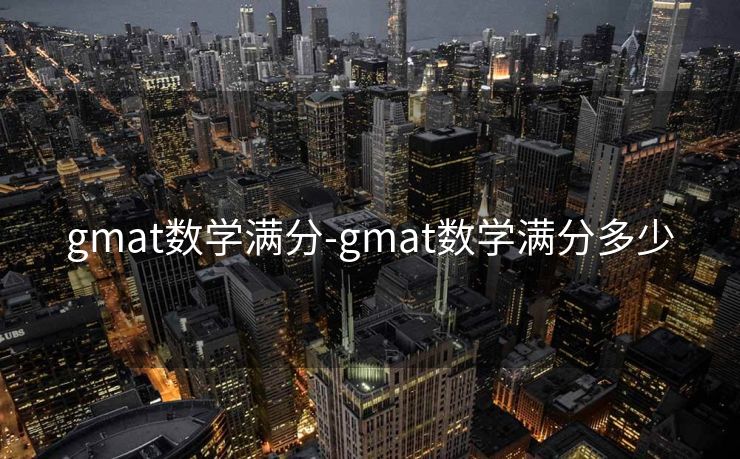 gmat数学满分-gmat数学满分多少 gmat数学满分-gmat数学满分多少