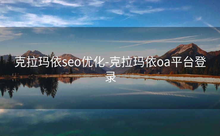 克拉玛依seo优化-克拉玛依oa平台登录 克拉玛依seo优化-克拉玛依oa平台登录