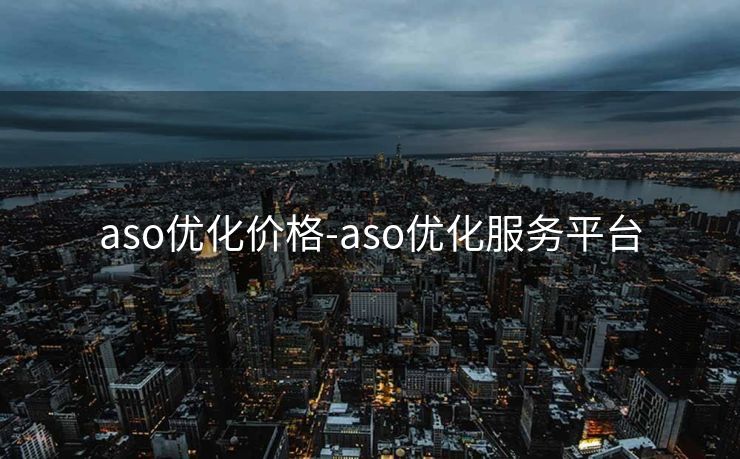 aso优化价格-aso优化服务平台 aso优化价格-aso优化服务平台