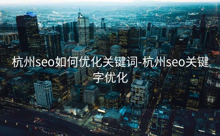 杭州seo如何优化关键词-杭州seo关键字优化