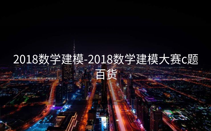 2018数学建模-2018数学建模大赛c题百货 2018数学建模-2018数学建模大赛c题百货