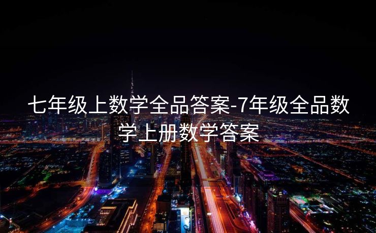 七年级上数学全品答案-7年级全品数学上册数学答案 七年级上数学全品答案-7年级全品数学上册数学答案