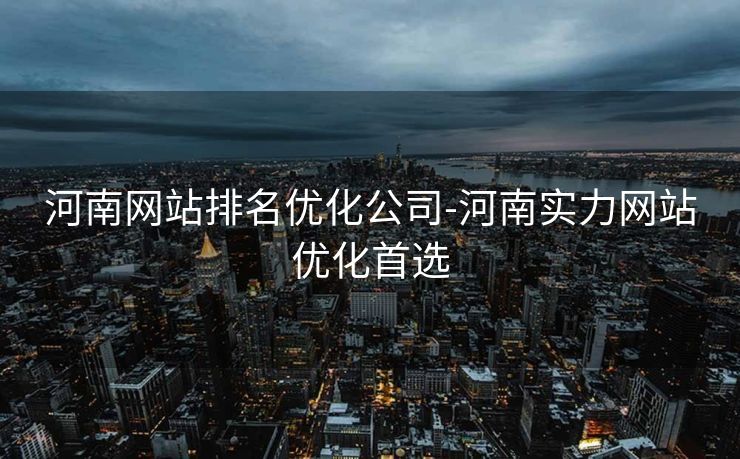 河南网站排名优化公司-河南实力网站优化首选 河南网站排名优化公司-河南实力网站优化首选