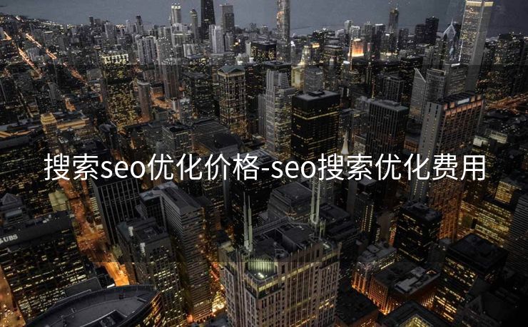 搜索seo优化价格-seo搜索优化费用 搜索seo优化价格-seo搜索优化费用