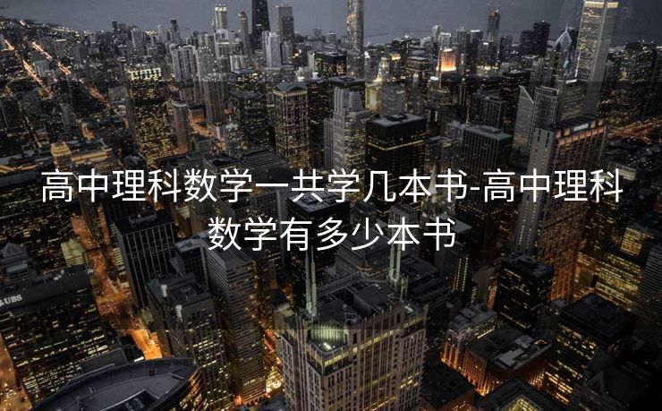 高中理科数学一共学几本书-高中理科数学有多少本书