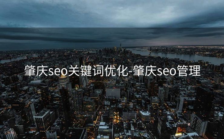 肇庆seo关键词优化-肇庆seo管理 肇庆seo关键词优化-肇庆seo管理