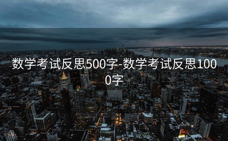 数学考试反思500字-数学考试反思1000字 数学考试反思500字-数学考试反思1000字