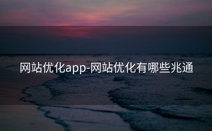 网站优化app-网站优化有哪些兆通 网站优化app-网站优化有哪些兆通