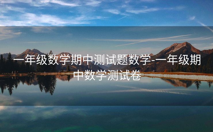一年级数学期中测试题数学-一年级期中数学测试卷 一年级数学期中测试题数学-一年级期中数学测试卷