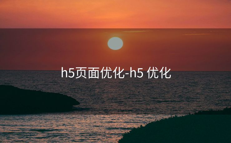 h5页面优化-h5 优化