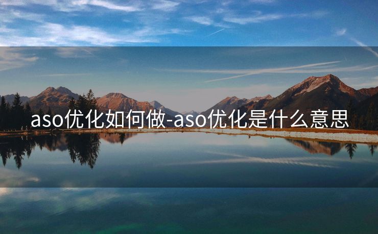 aso优化如何做-aso优化是什么意思 aso优化如何做-aso优化是什么意思