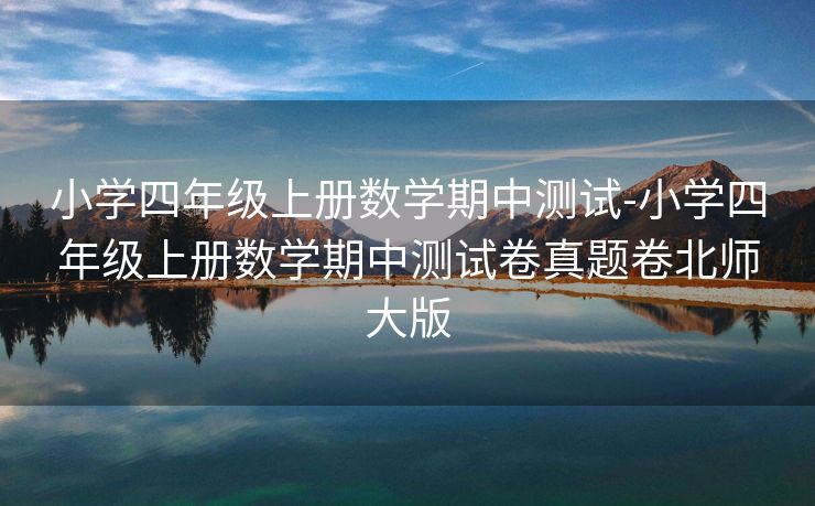小学四年级上册数学期中测试-小学四年级上册数学期中测试卷真题卷北师大版