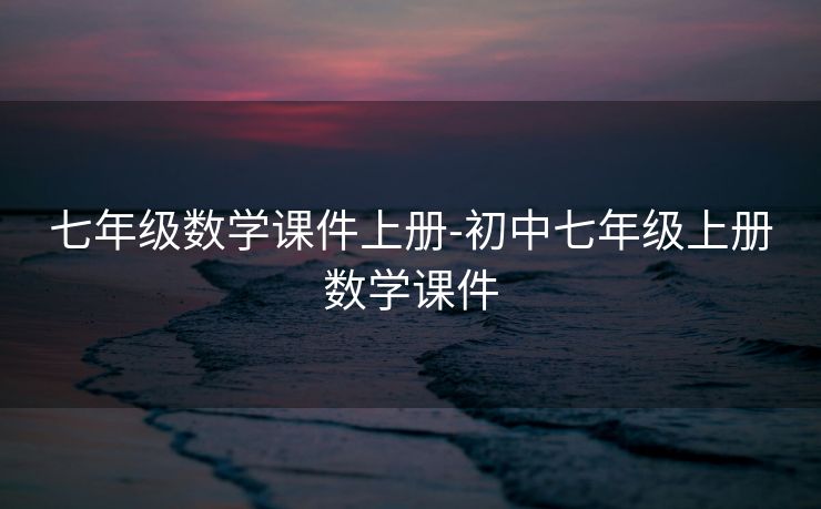 七年级数学课件上册-初中七年级上册数学课件 七年级数学课件上册-初中七年级上册数学课件