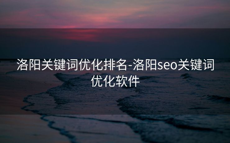 洛阳关键词优化排名-洛阳seo关键词优化软件 洛阳关键词优化排名-洛阳seo关键词优化软件