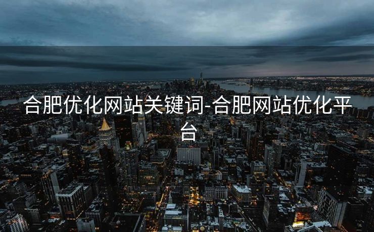 合肥优化网站关键词-合肥网站优化平台