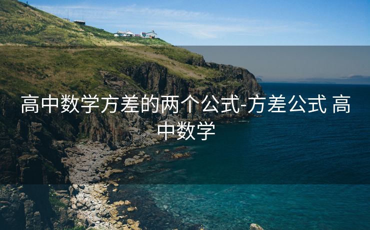 高中数学方差的两个公式-方差公式 高中数学 高中数学方差的两个公式-方差公式 高中数学