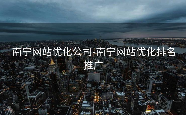 南宁网站优化公司-南宁网站优化排名推广 南宁网站优化公司-南宁网站优化排名推广