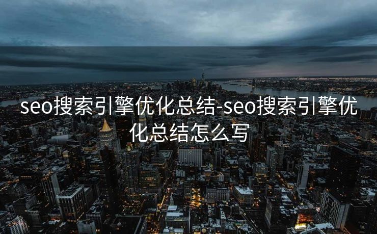 seo搜索引擎优化总结-seo搜索引擎优化总结怎么写 seo搜索引擎优化总结-seo搜索引擎优化总结怎么写
