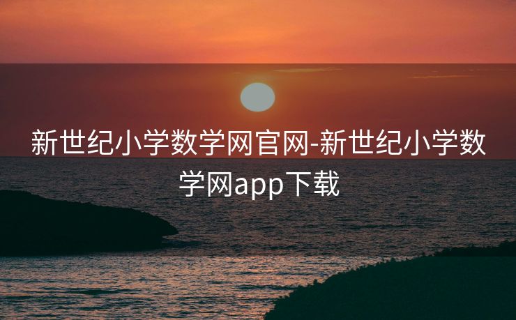 新世纪小学数学网官网-新世纪小学数学网app下载 新世纪小学数学网官网-新世纪小学数学网app下载